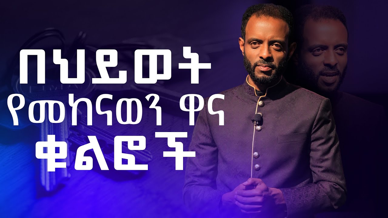 በህይወት የመከናወን ዋና ቁልፎች || የስኬትን መርህ በዚህ ትምህርት ያገኛሉ። ||  The keys to succeed in life.