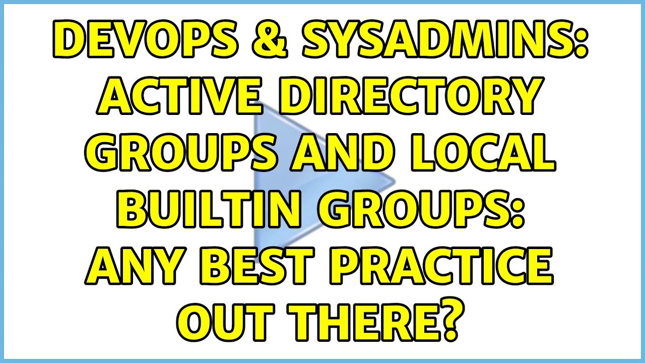 DevOps & SysAdmins: Active Directory groups and local builtin groups: any best practice out there?