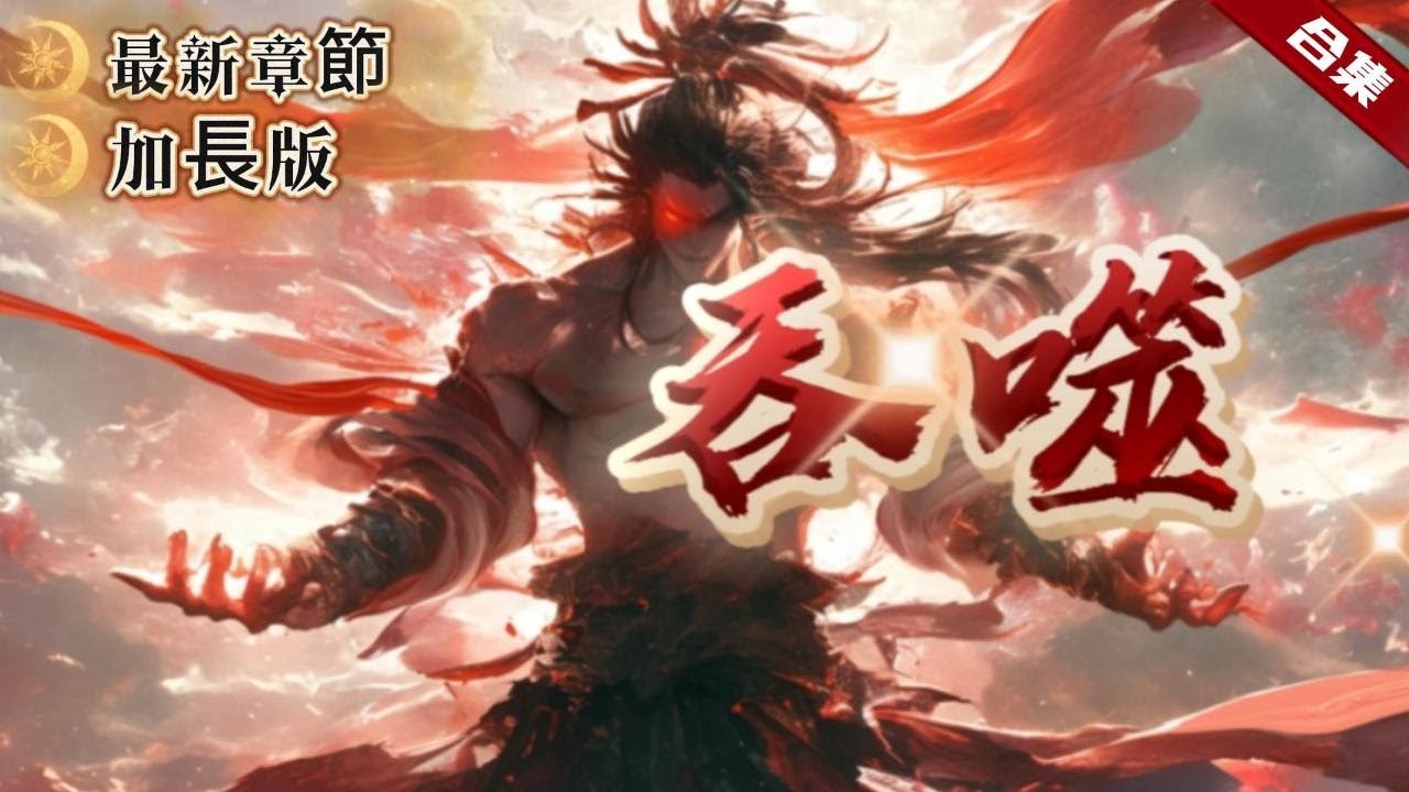 🔥爽文《吞噬》全集超長版更新.穿越到異界大陸的一名雜役弟子身上，獲得可吞噬血氣的無敵之體，從此開啟了逆襲人生......