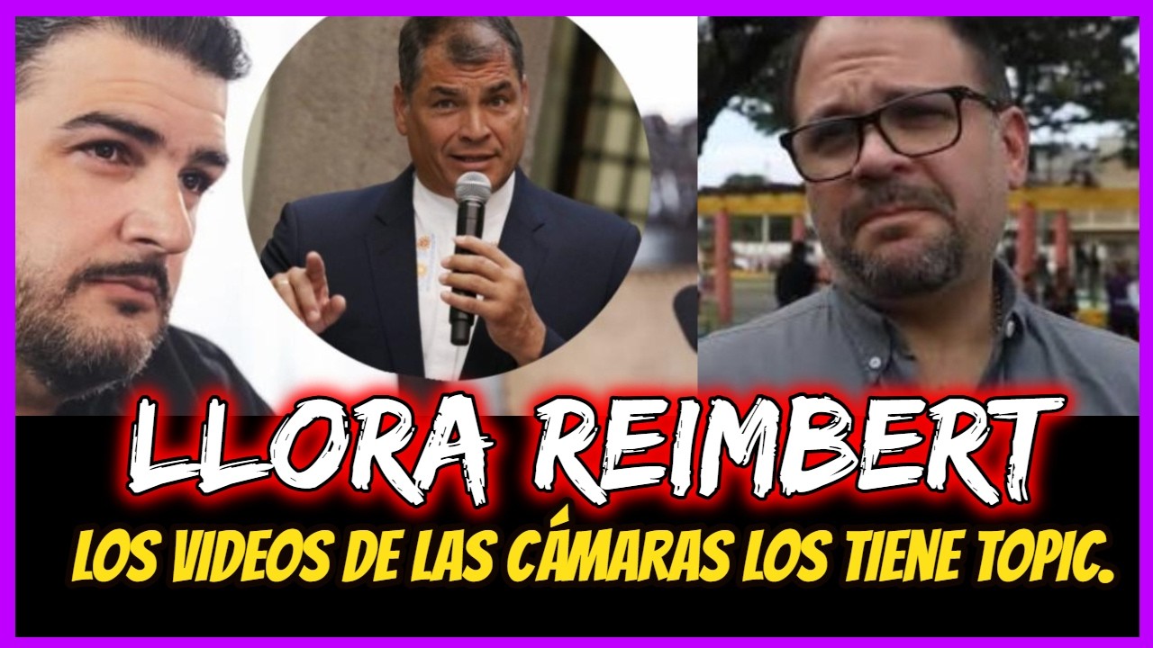 Llora Reimbert  Los videos de las camras los tiene Topic
