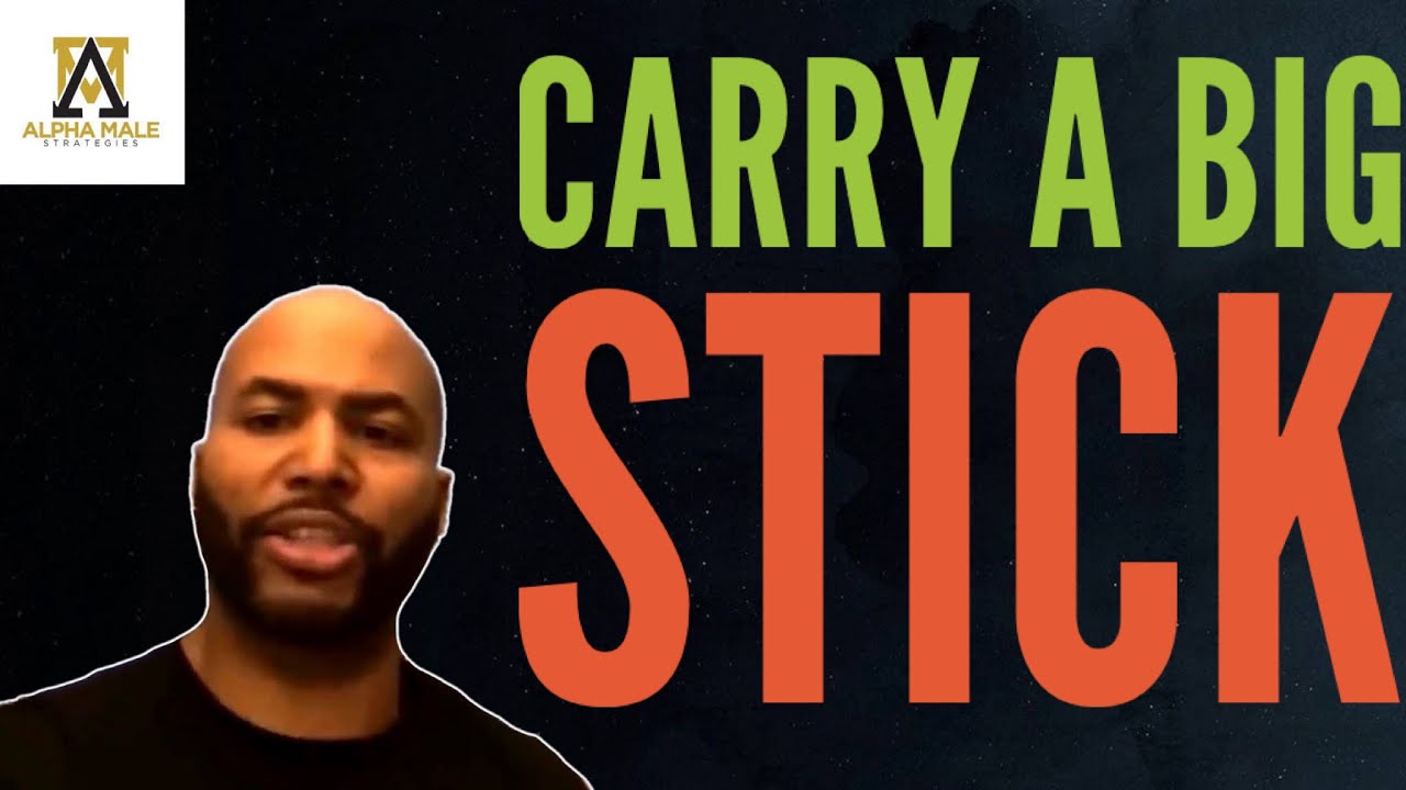 Men Should Speak Softly But Carry a Big Stick