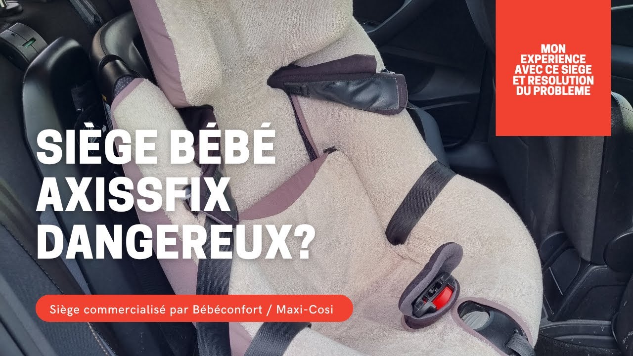 Siège bébé AxissFix de BebeConfort / Maxi-Cosi: dangereux ?