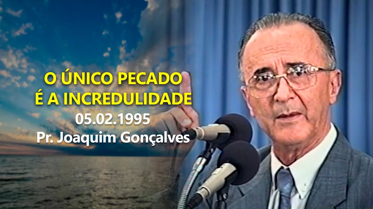 05.02.1995 - O único pecado é a incredulidade - Pr. Joaquim Gonçalves