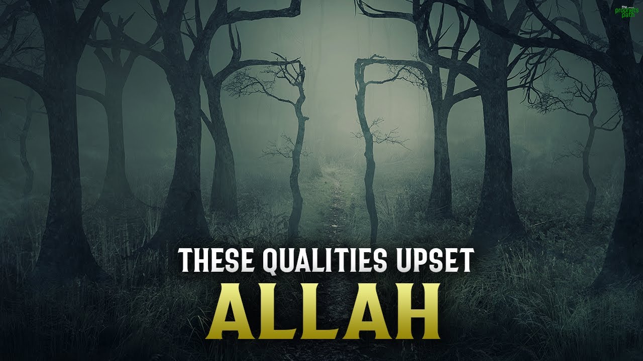 IF YOU HAVE THESE QUALITIES, IT WILL UPSET ALLAH