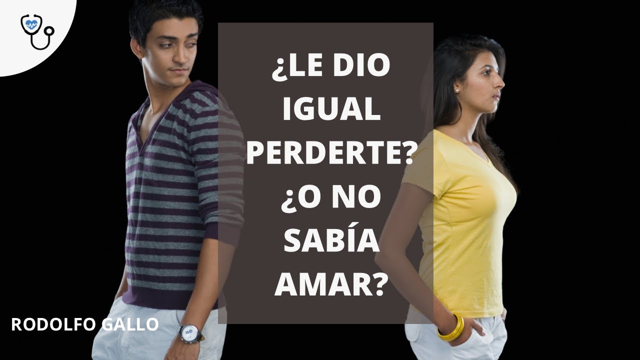 ¿LE DIO IGUAL PERDERTE O NO SABÍA AMAR?