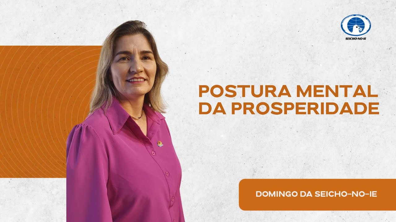 Postura mental da prosperidade - Domingo da Seicho-No-Ie