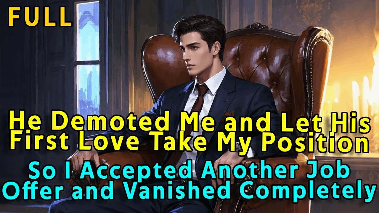 He Demoted Me and Let His First Love Take My Position—So I Accepted Another Job Offer and Vanished