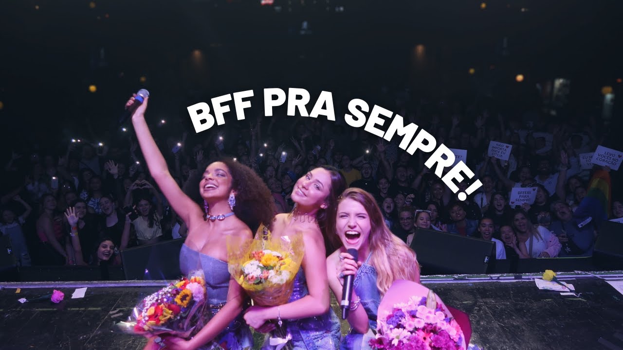 BFF GIRLS PRA SEMPRE (ESPECIAL MAKING OFF ÚLTIMO SHOW)