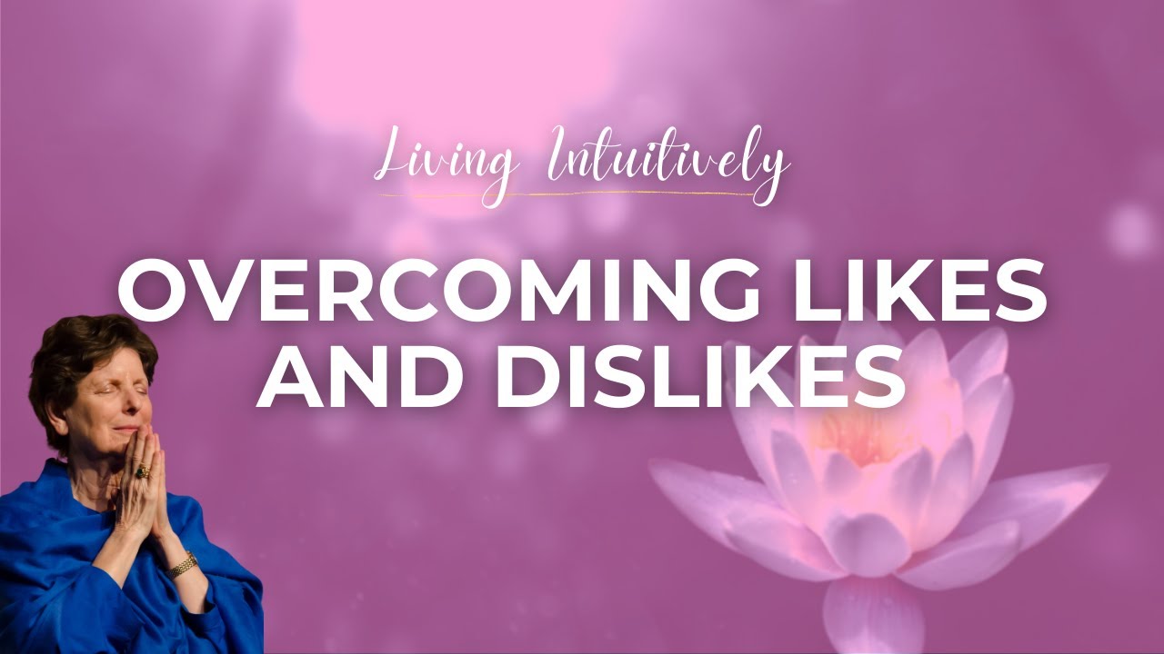 Overcoming Likes and Dislikes ~ Living Intuitively #1