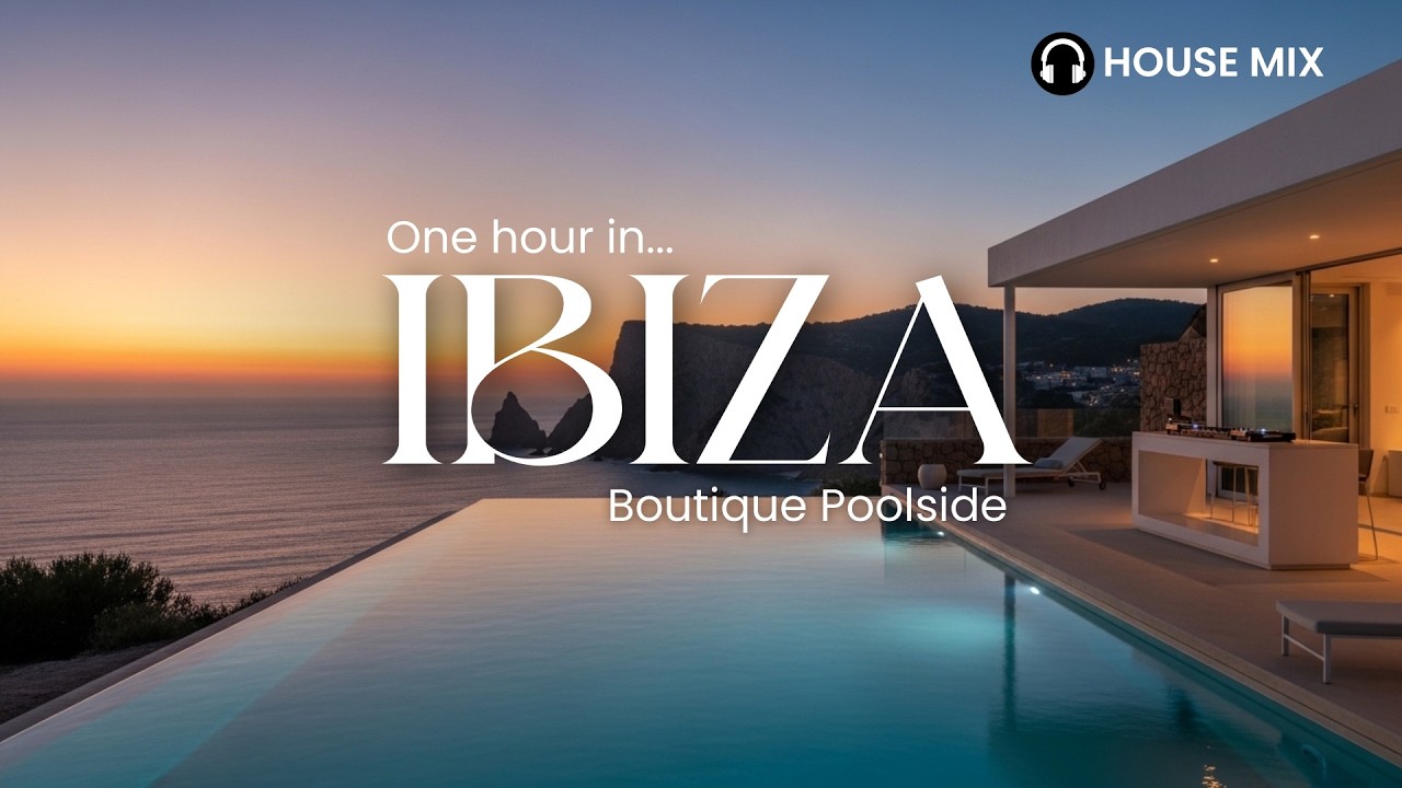 One Hour In Ibiza | Boutique Poolside — Luxury House Mix for Relaxation