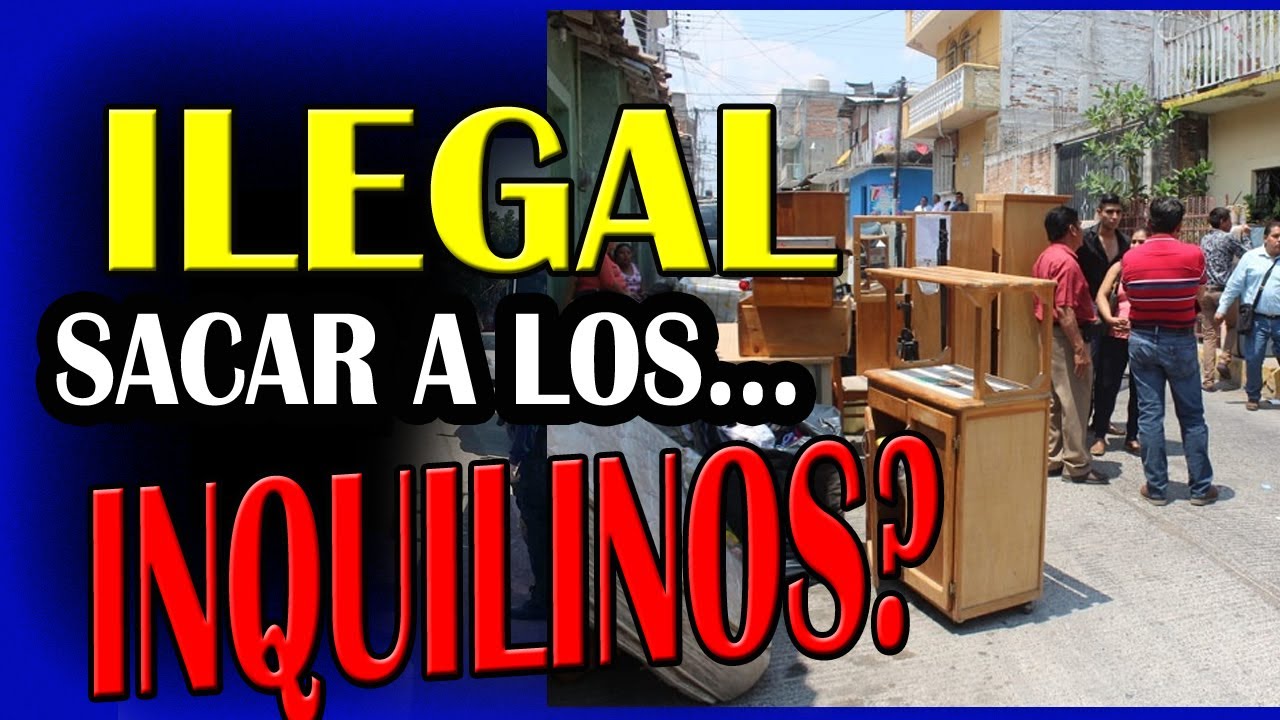 Es ilegal sacar a los inquilinos - Cómo sacar a un inquilino de tu propiedad?