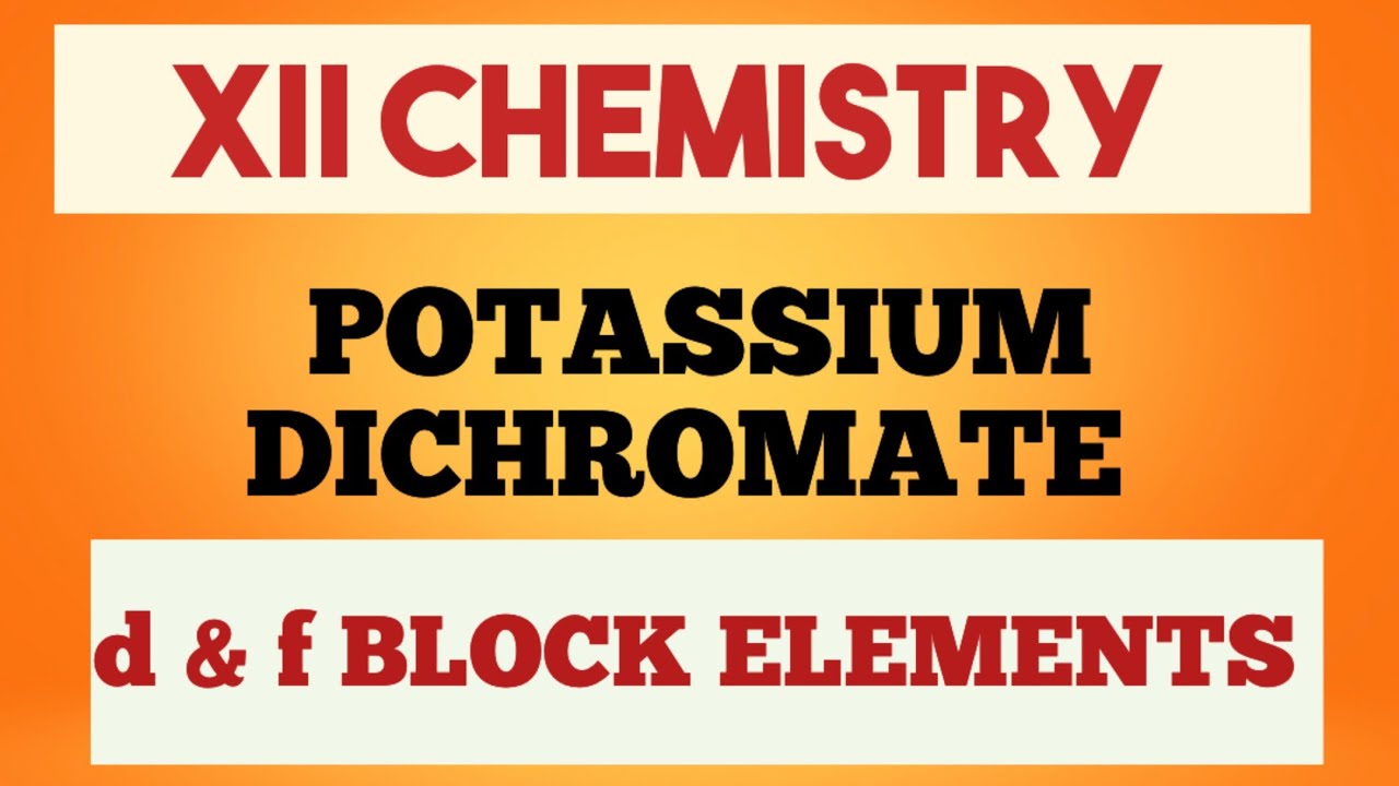 POTASSIUM DICHROMATE ! d & f BLOCK ELEMENTS ! XII CHEMISTRY