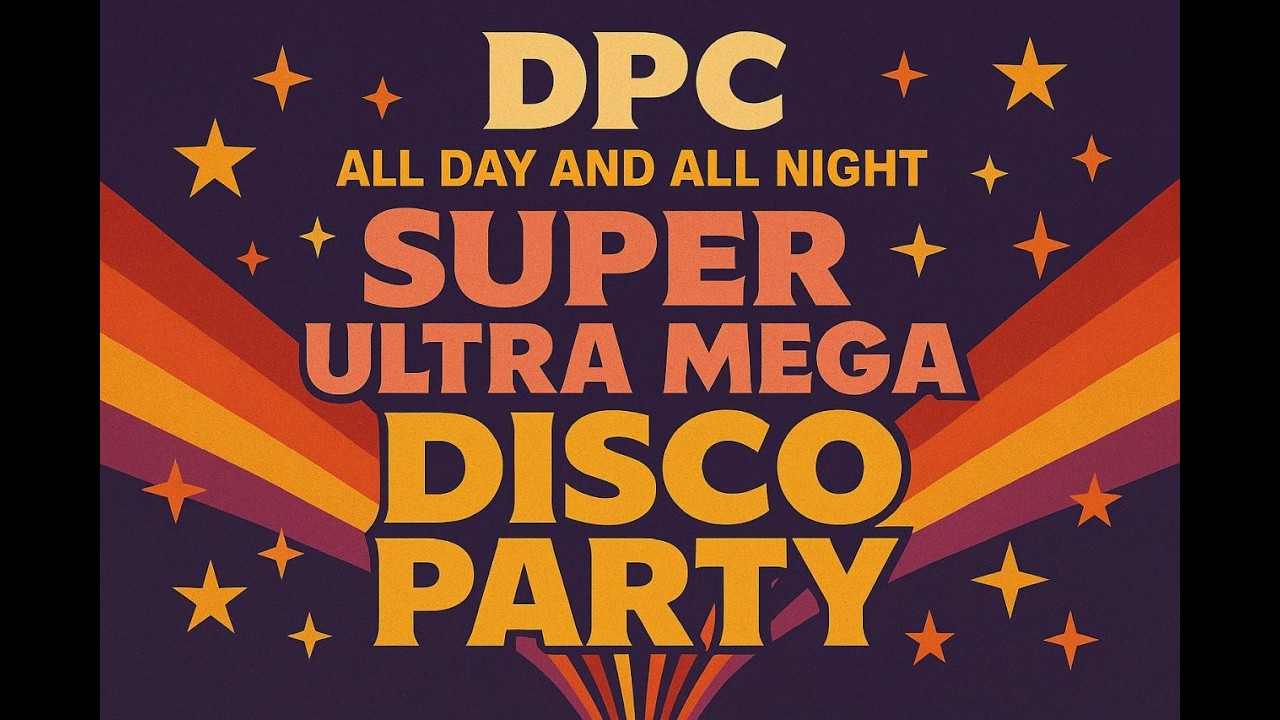 DPC ALL DAY ALL NIGHT SUPER ULTRA MEGA DISCO PARTY