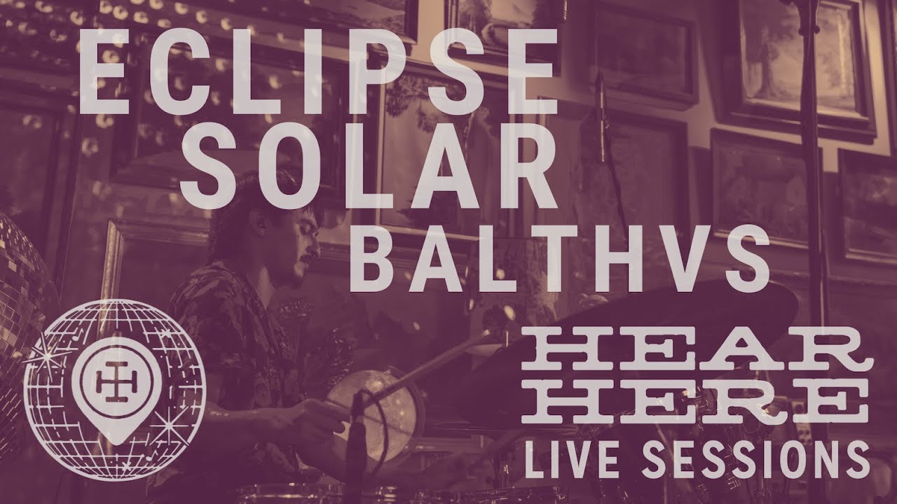 BALTHVS LIVE - Eclipse Solar at Hear Here Presents