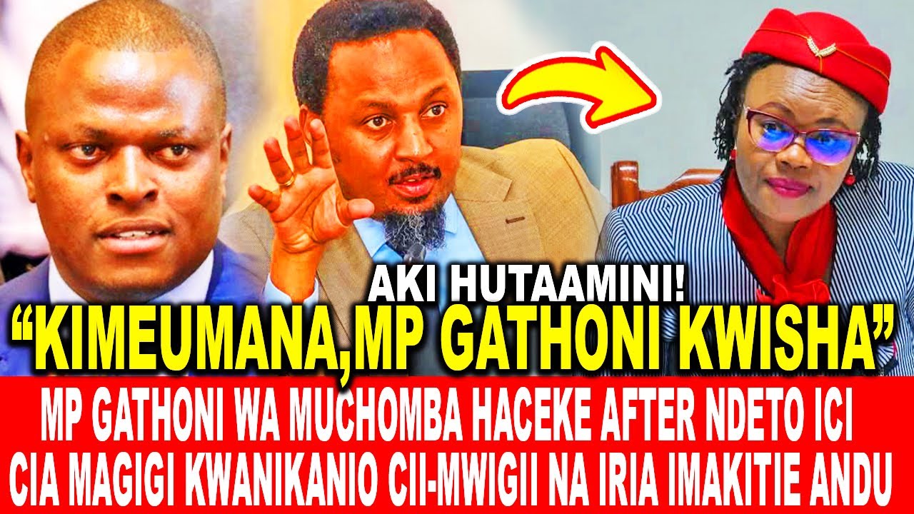 MP GATHONI WA MUCHOMBA HACEKE AFTER NDETO ICI CIA MAGIGI KWANIKANIO CII-MWIGII NA IRIA IMAKITIE ANDU