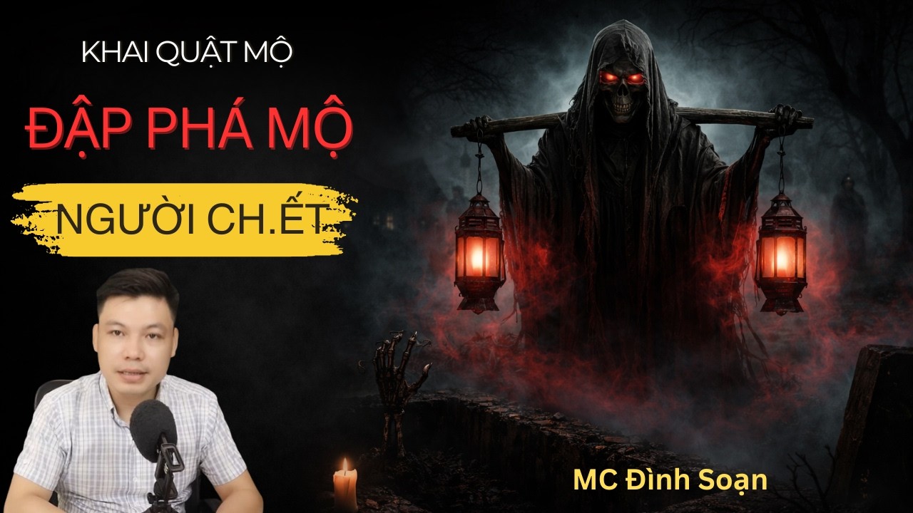 KHAI QUẬT MỘ ĐẬP PHÁ MỘ NGƯỜI CH.ẾT - Truyện Ma 2026 | Truyện Ma Mc Đình Soạn Đọc