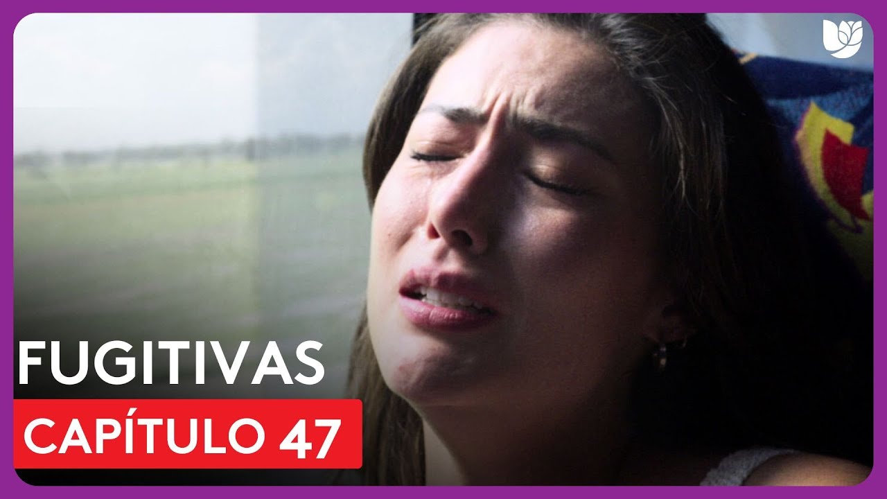 Fugitivas | Capítulo 47 - Resumen