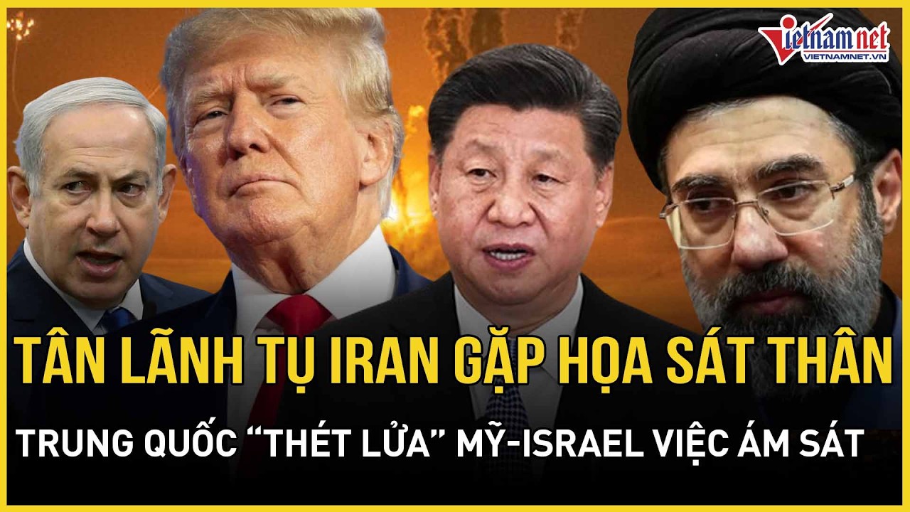 Tân lãnh tụ Iran gặp họa sát thân ngay sau kế vị, Trung Quốc thét lửa cảnh báo Mỹ-Israel việc ám sát