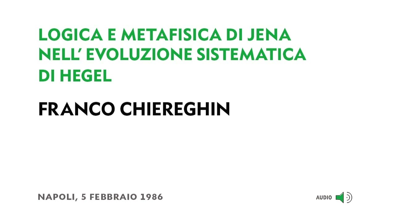 (3/5) Franco Chiereghin - Logica e metafisica di Jena nell'evoluzione sistematica di Hegel
