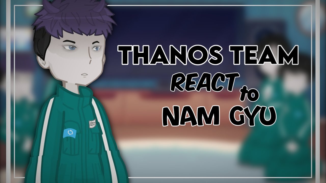 Thanos team react to Nam Gyu|!!!0.55X!!!|Squid Game|