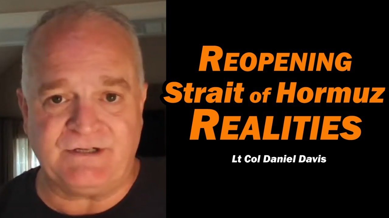 Reopening Strait of Hormuz Realities /Lt Col Daniel Davis