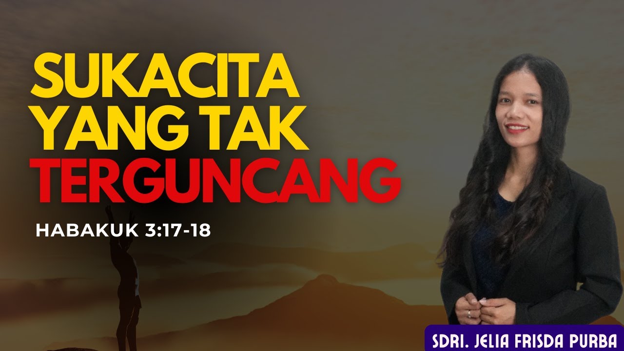 SUKACITA YANG TAK TERGUNCANG || HABAKUK 3:17-18 || SDRI. JELIA FRISDA PURBA