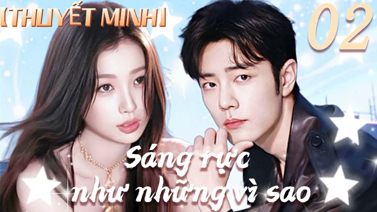 【THUYẾT MINH⭐Tập02】Sáng rực như những vì sao | Vu Thục Tâm/Tiêu Chiến😱❤️ #phimhay
