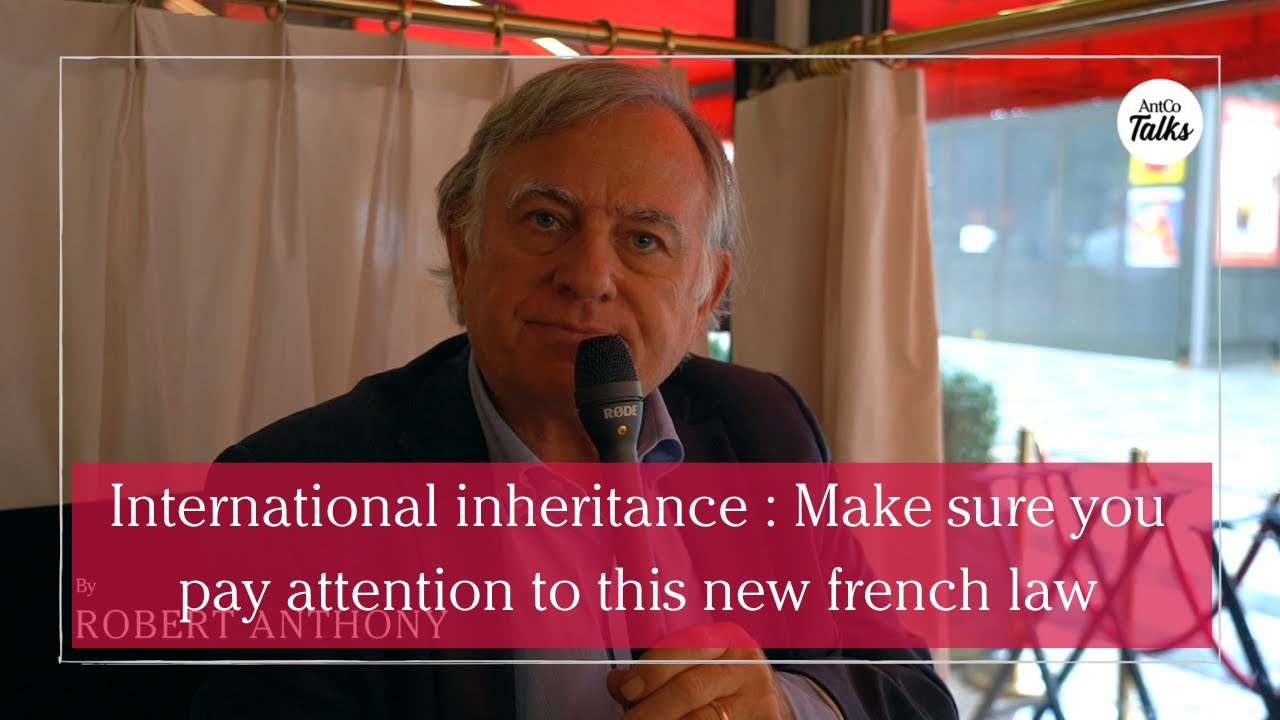 International inheritance : Make sure you pay attention to this new french law - Antco Talks