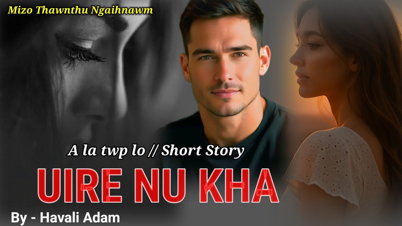 UIRE NU KHA  (Short Story) // By - Havali Adam 