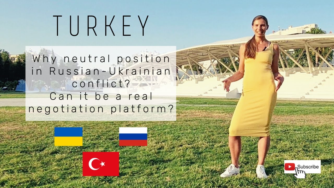 Turkey in Russian-Ukrainian conflict: why neutral position? Can it be a real negotiation platform?