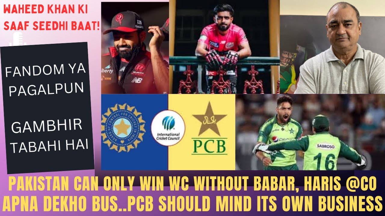 PAKISTAN CAN ONLY WIN WC WITHOUT BABAR HARIS AND CO…APNA DEKHO PCB SHLD MIND OWN BUSINESS..WORLD CUP