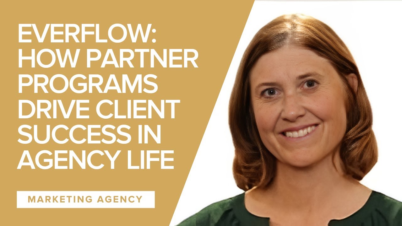 Everflow: How Partner Programs Drive Client Success in Agency Life