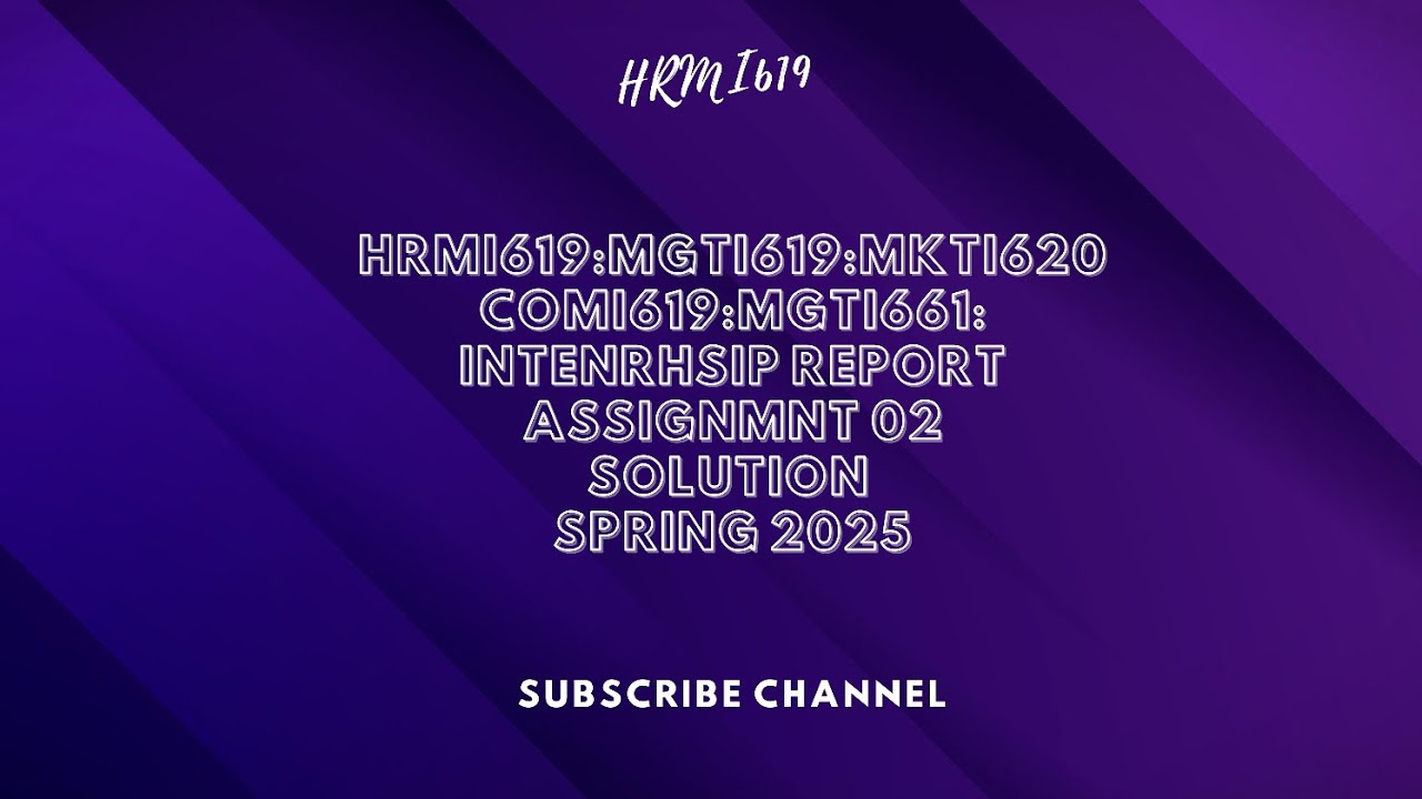 HRMi619:MGTi619:COMi619:MGTi661 all INTERNSHIP REPORTS ASSIGNMENT SOLUTION 02 Fall 2025