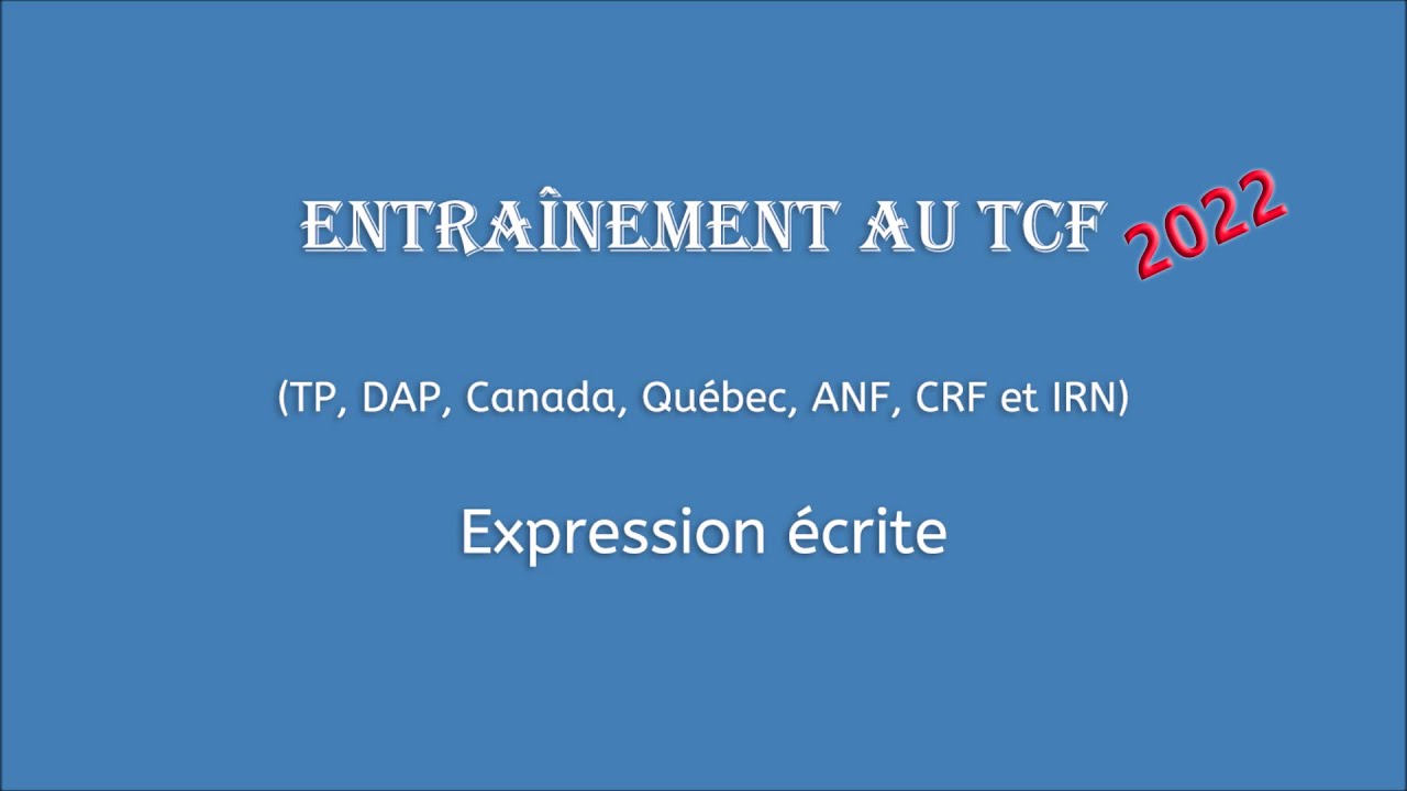 【Entra&icirc;nement au TCF 2022】 Expression &eacute;crite (TP, DAP, Canada, Qu&eacute;bec, TCF ANF, CRF et IRN)