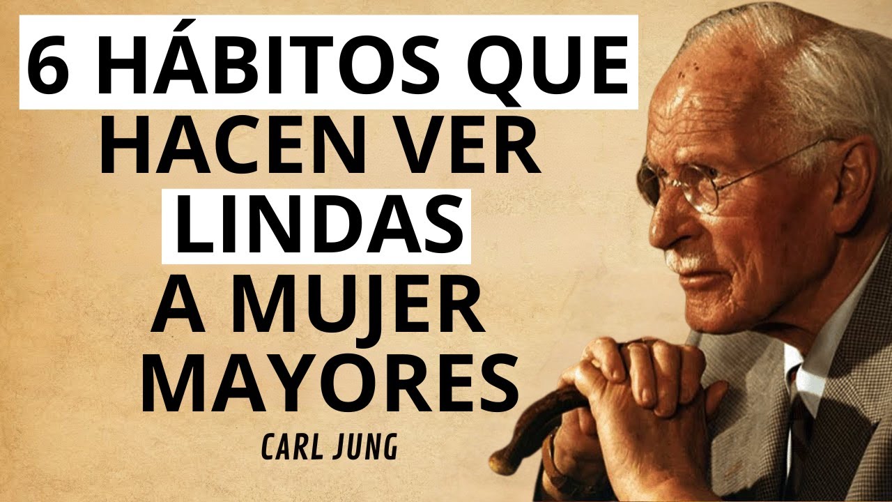 6 Hábitos Que Vuelven Magnética a una Mujer Mayor- Carl Jung