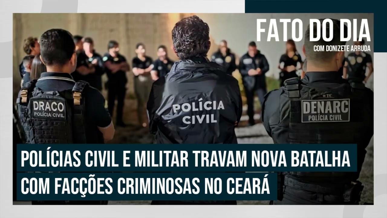 Polícias Civil e Militar travam nova batalha com facções criminosas no Ceará | FATO DO DIA
