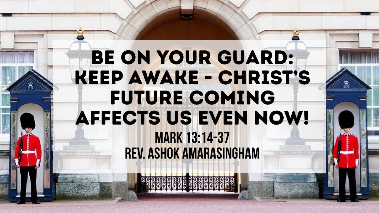 Be on Your Guard: Keep Awake-Christ’s Future Coming Affects Us Even Now! | Rev Ashok | Mark 13:14-37