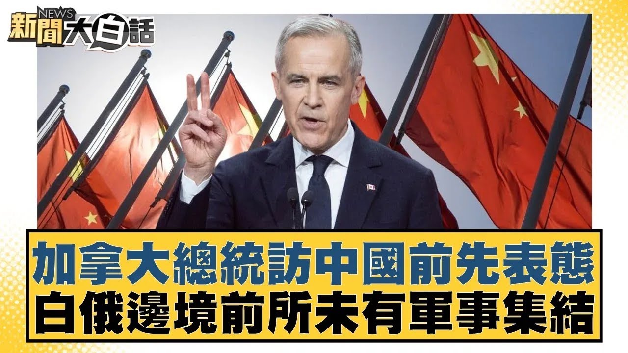 加拿大總統訪中國前先表態白 俄邊境前所未有軍事集結【#新聞大白話】20260114｜#賴岳謙 #謝寒冰 #栗正傑