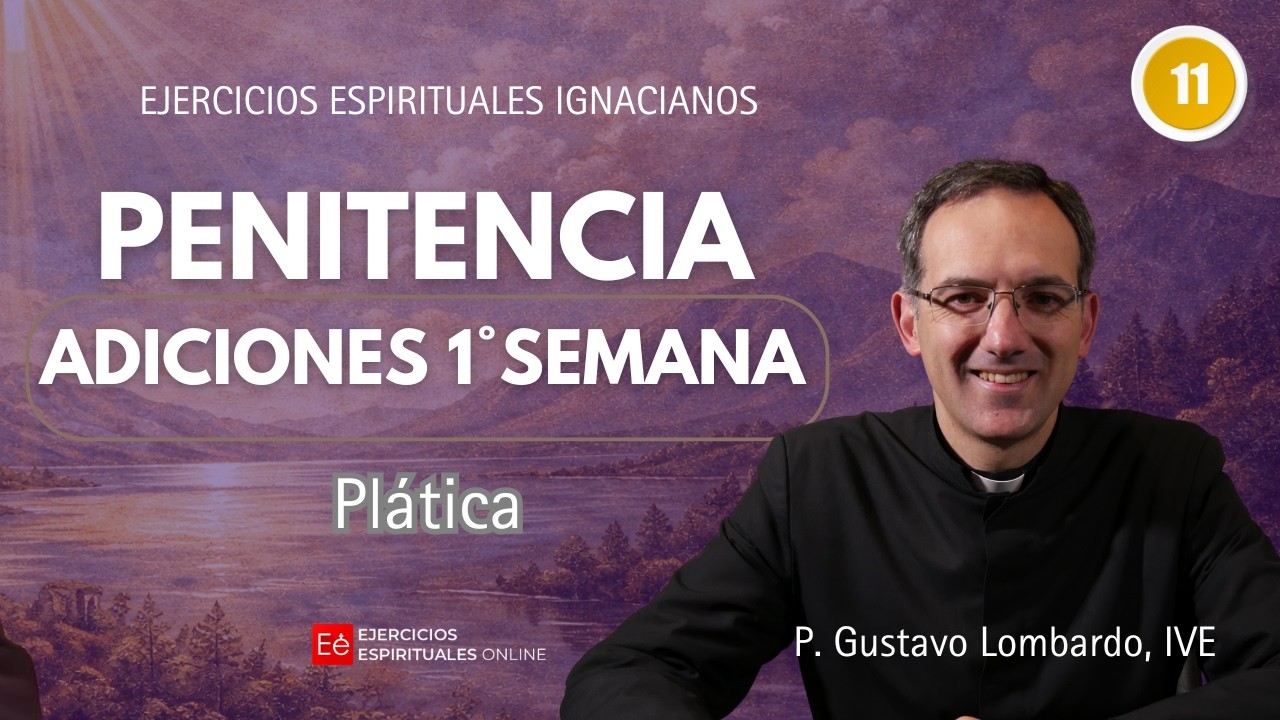 11 Plática: Adiciones 1ª Semana Penitencia - P Gustavo Lombardo - Ejercicios Espirituales 2026