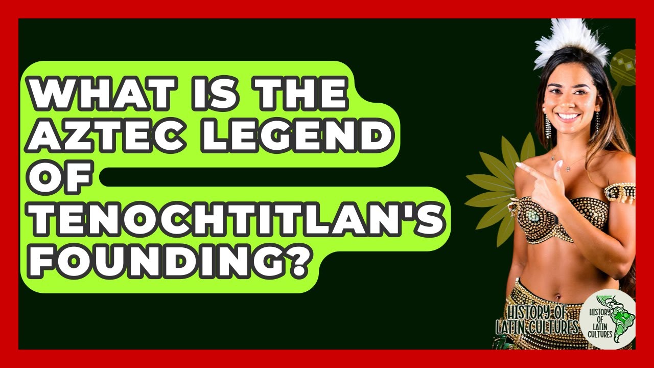 What Is The Aztec Legend Of Tenochtitlan's Founding? - History Of Latin Cultures