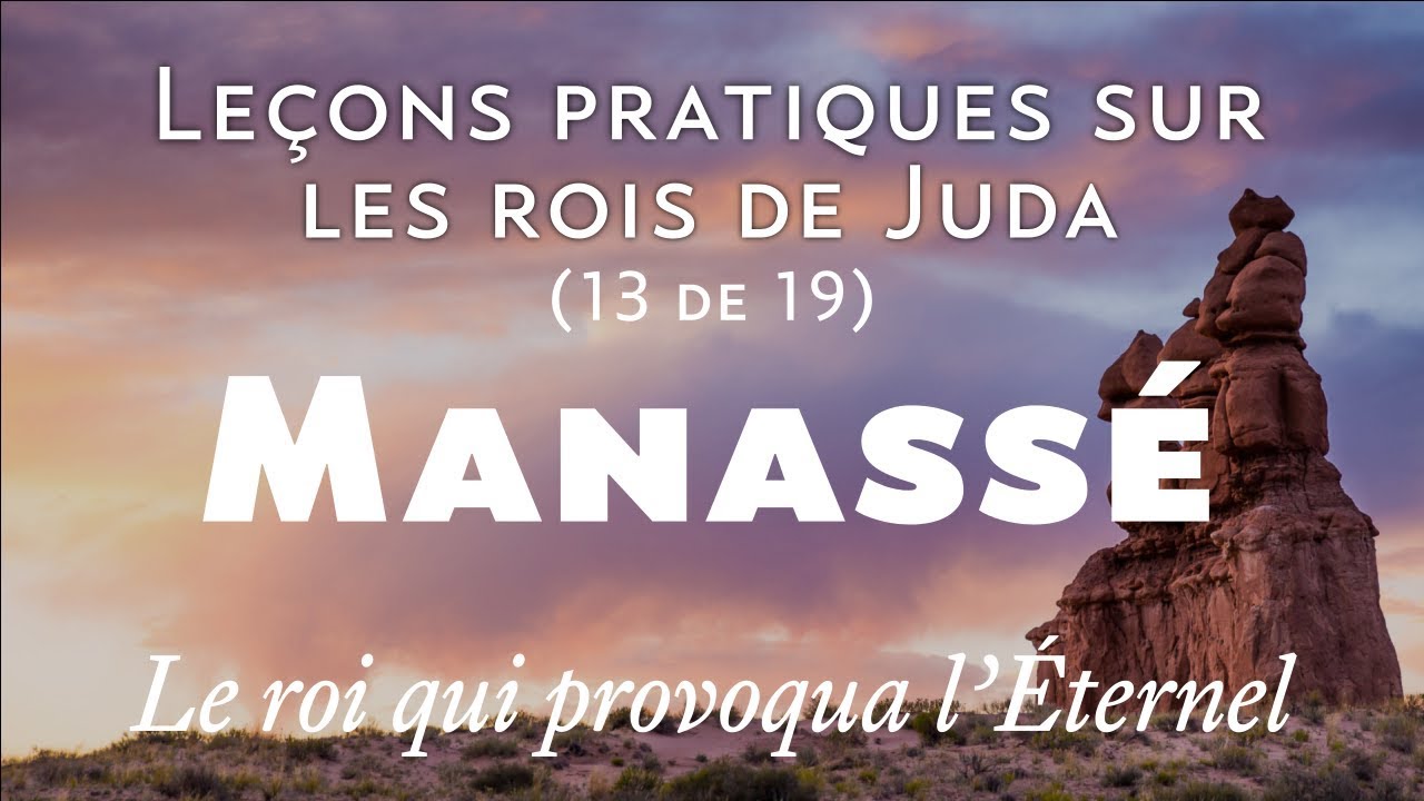 Manassé, le roi qui provoqua l’Éternel - Leçons pratiques sur les rois de Juda (13/19)