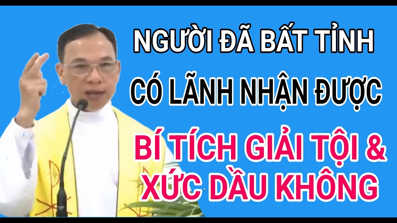 NGƯỜI BẤT TỈNH CÓ NHẬN ĐƯỢC BÍ TÍCH GIẢI TỘI VÀ XỨC DẦU KHÔNG | CHA NGUYỄN THẾ THỦ GIẢI ĐÁP PHỤNG VỤ