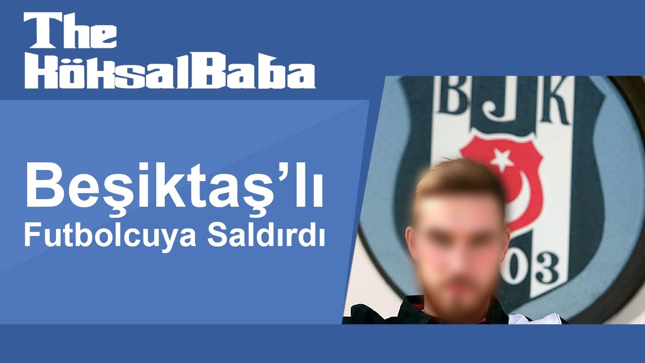 KÖKSAL BABA BEŞİKTAŞLI YILDIZ FUTBOLCUYA SALDIRDI