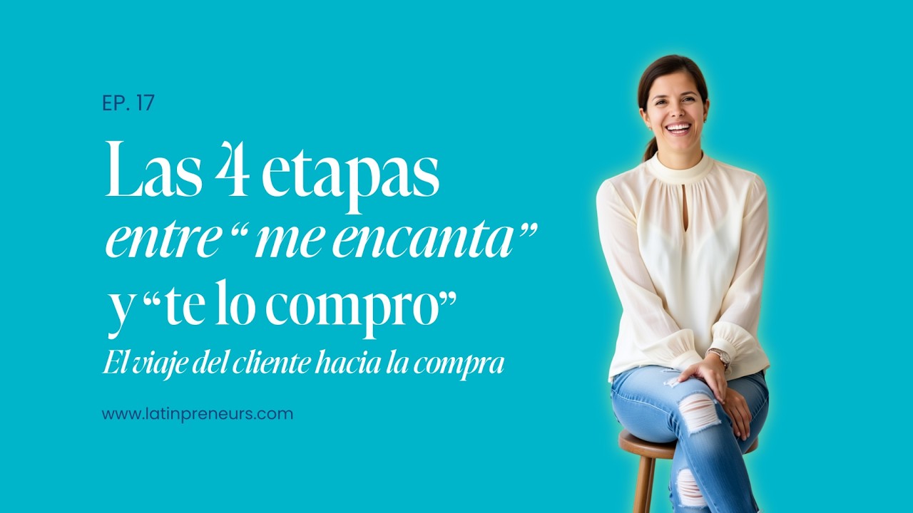 EP. 017 (ESP) - Las 4 etapas entre me encanta y te lo compro, el viaje del cliente hacia la compra.