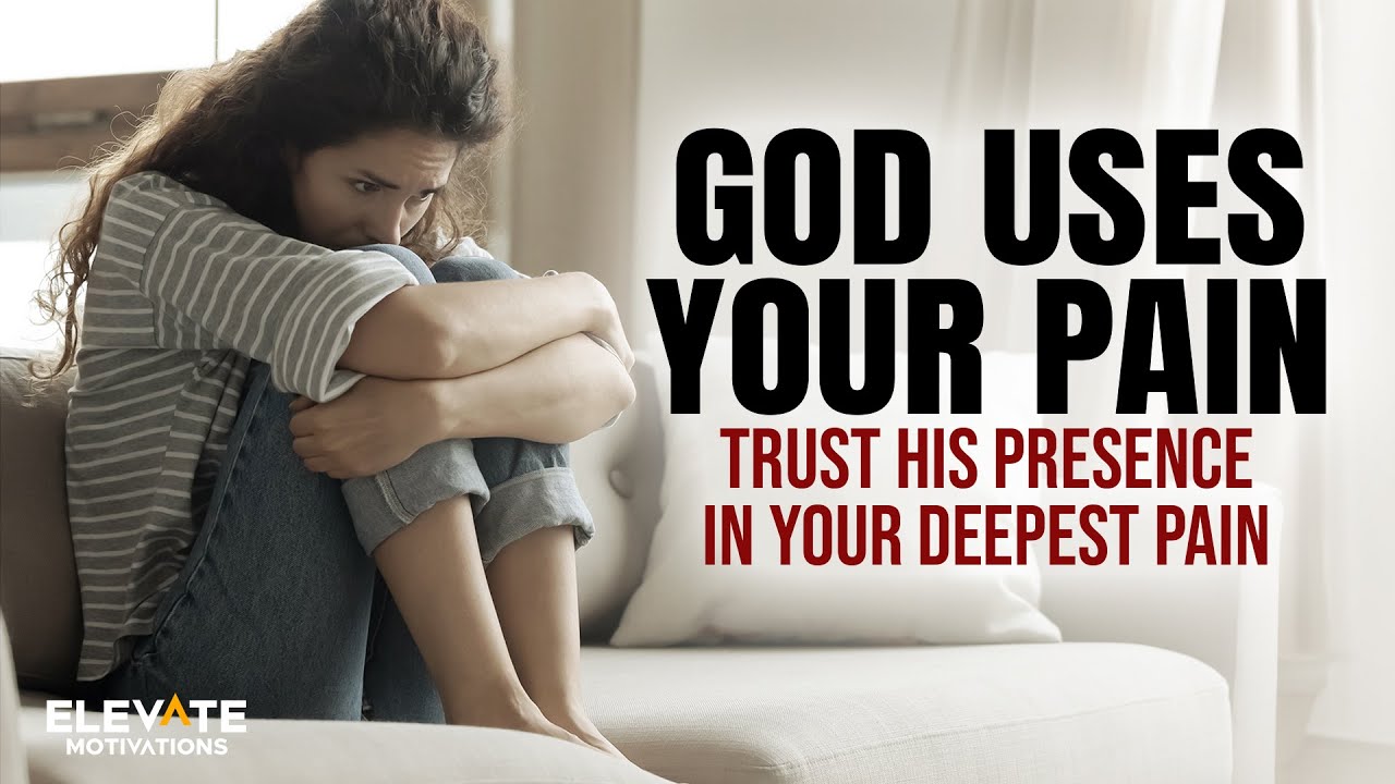 God Uses Your Pain: Trust His Presence in Your Deepest Pain | Christian Motivation