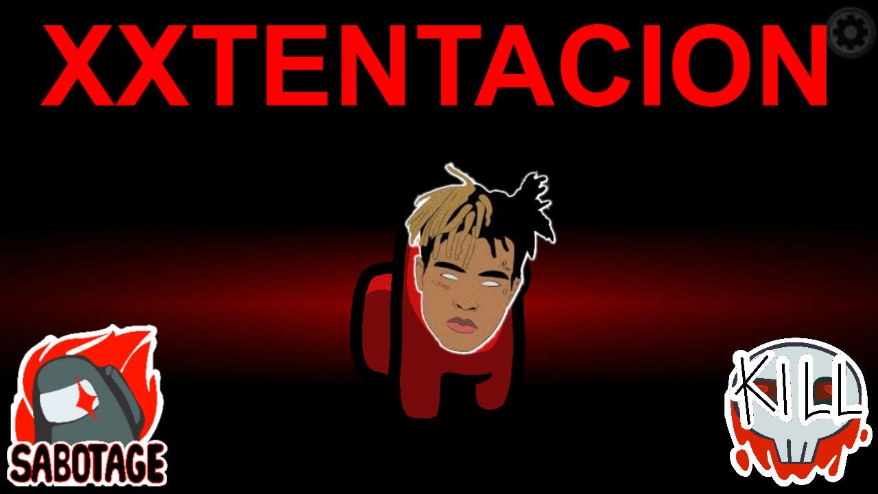 Among Us but I use XXXTENTACION lyrics
