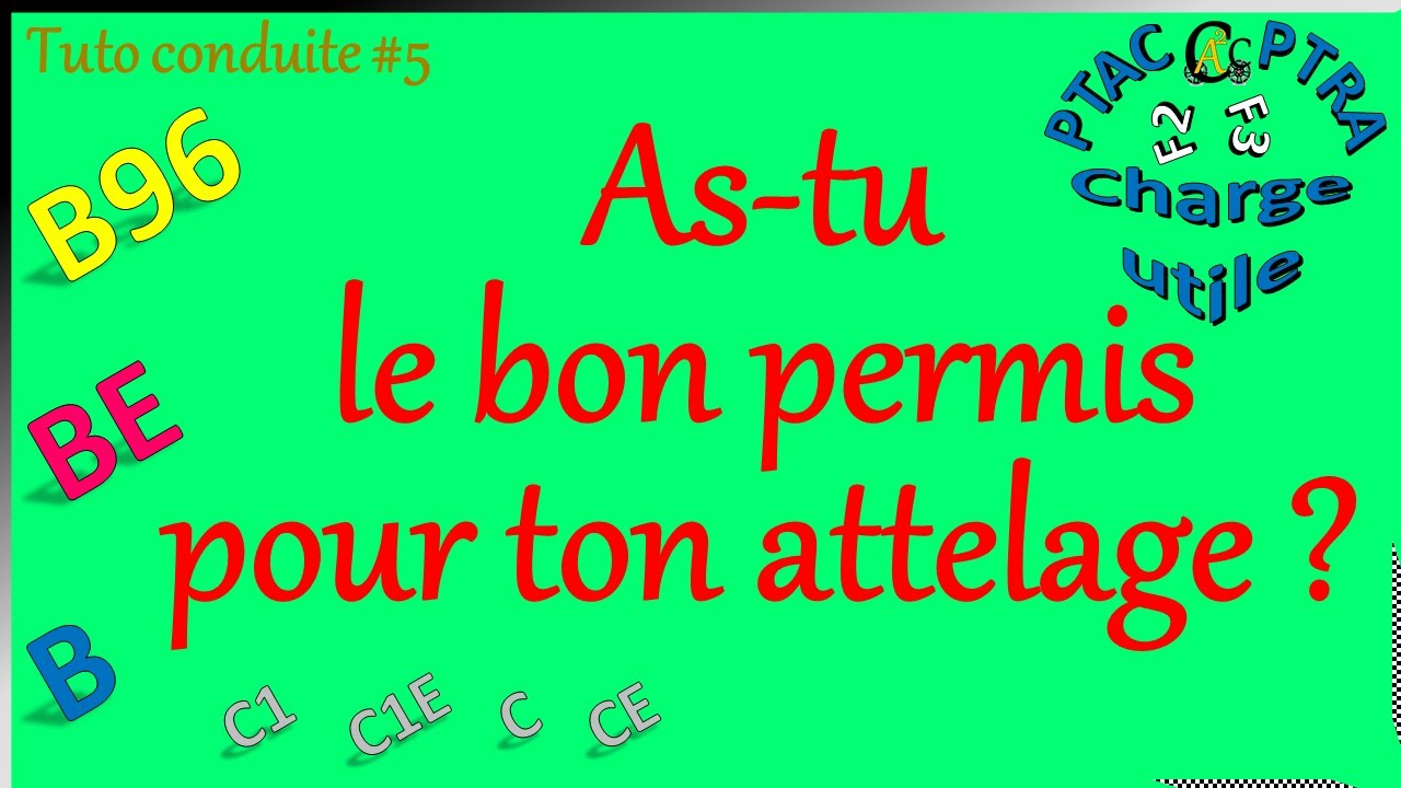 Tuto conduite #5 (B / B96 /BE) As-tu le bon permis pour ton attelage ?
