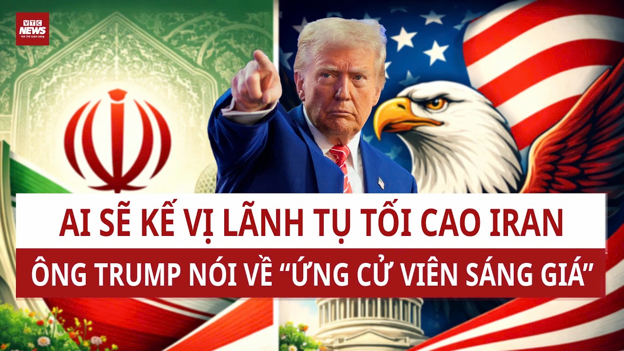Ông Trump Bất Ngờ Nói Về “Ứng Viên Sáng Giá” Ở Iran: Ai Kế Vị Sau Khi Lãnh Tụ Khamenei Thiệt Mạng?