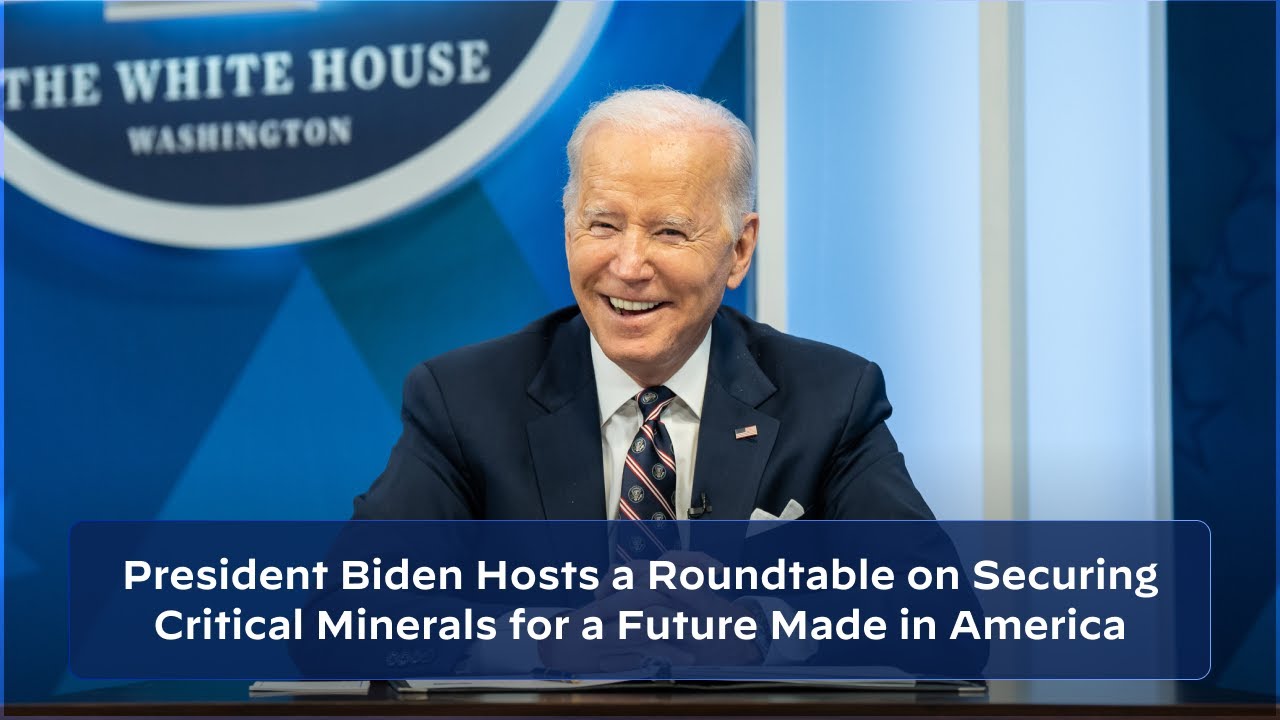 President Biden Hosts a Roundtable on Securing Critical Minerals for a Future Made in America