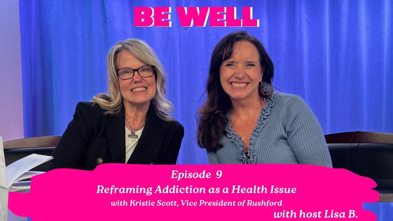 Be Well Episode 9: Reframing Addiction as a Health Issue